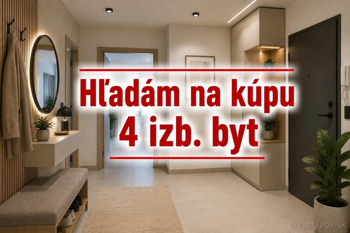 Hľadám 4 izbový byt a aktuálne mám reálnych klientov, ktorí 